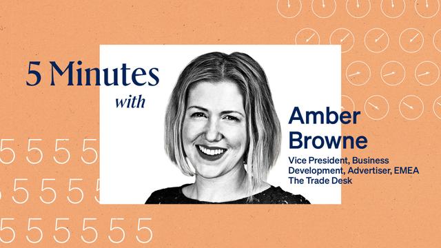 5 Minutes with Amber Browne, Vice Presidence, Business Development, Advertiser, EMEA, The Trade Desk.