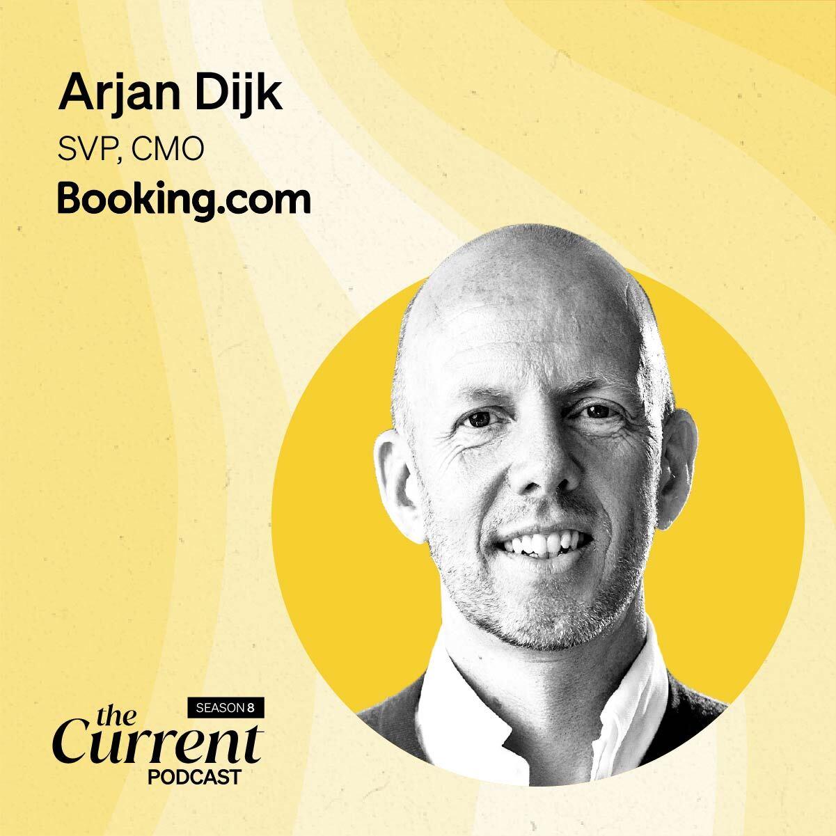 The Current Podcast, Season 8: Arjan Dijk, CMO, Booking.com
