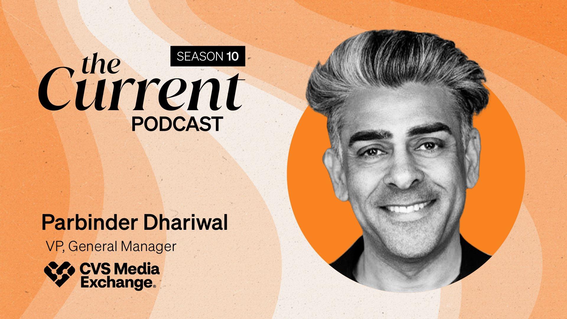 Parbinder Dhariwal, VP of CVS Media Exchange on The Current Podcast