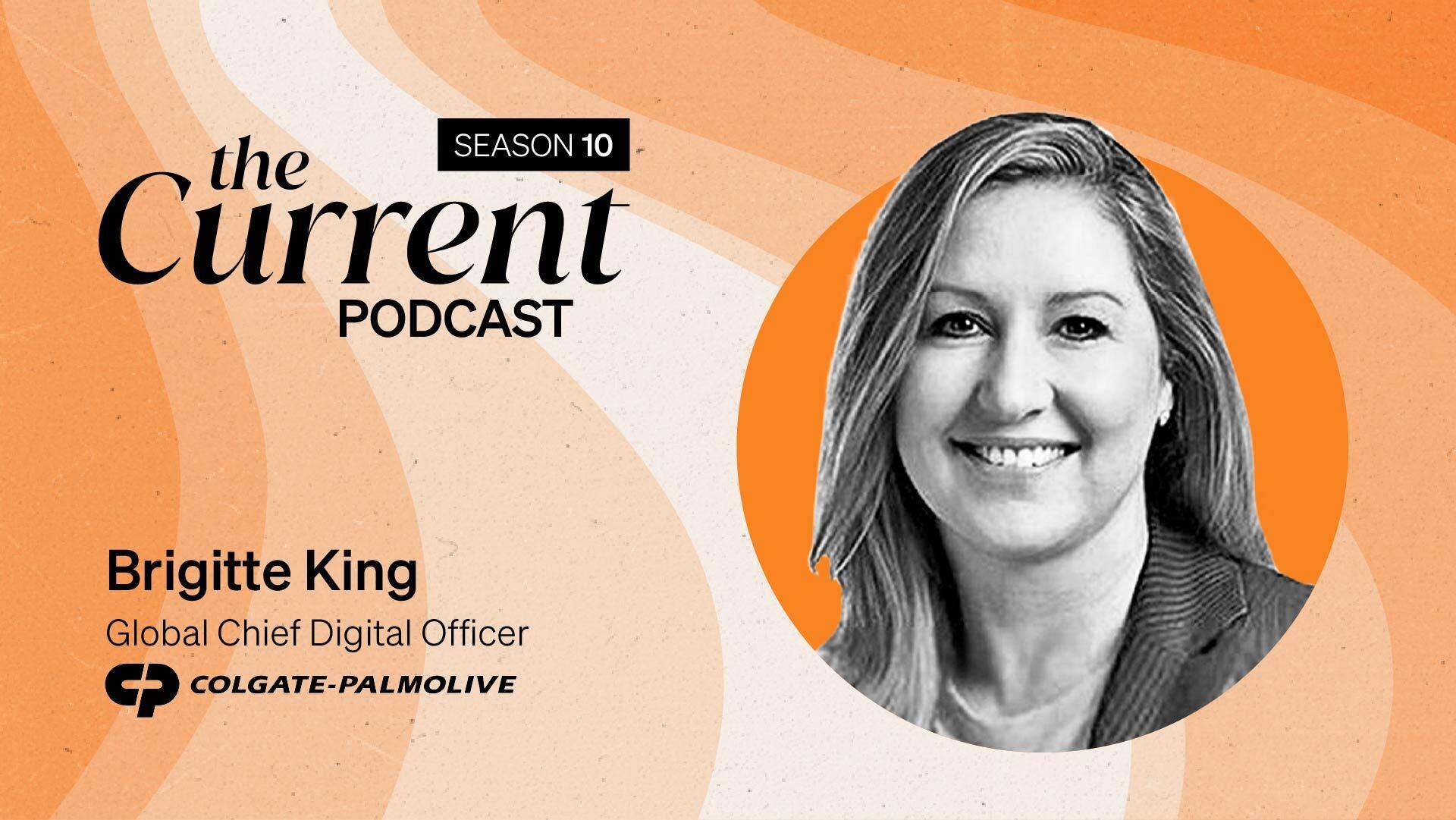 The Current Podcast: Brigitte King, Global Chief Digital Officer, Colgate Palmolive