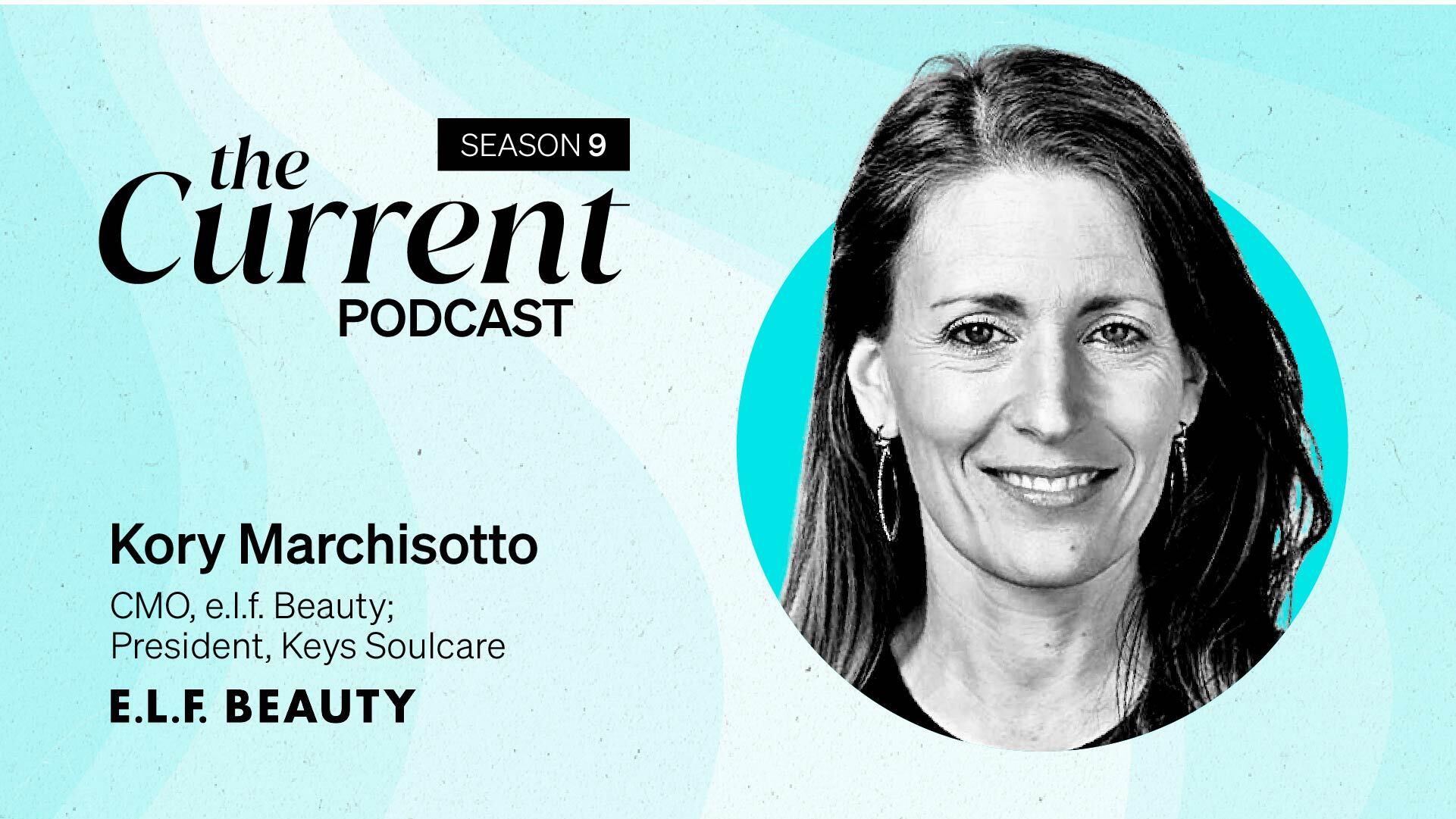 The Current Podcast, Season 9: Kory Marchisotto, CMO, e.l.f. Beauty, President, Keys Soulcare