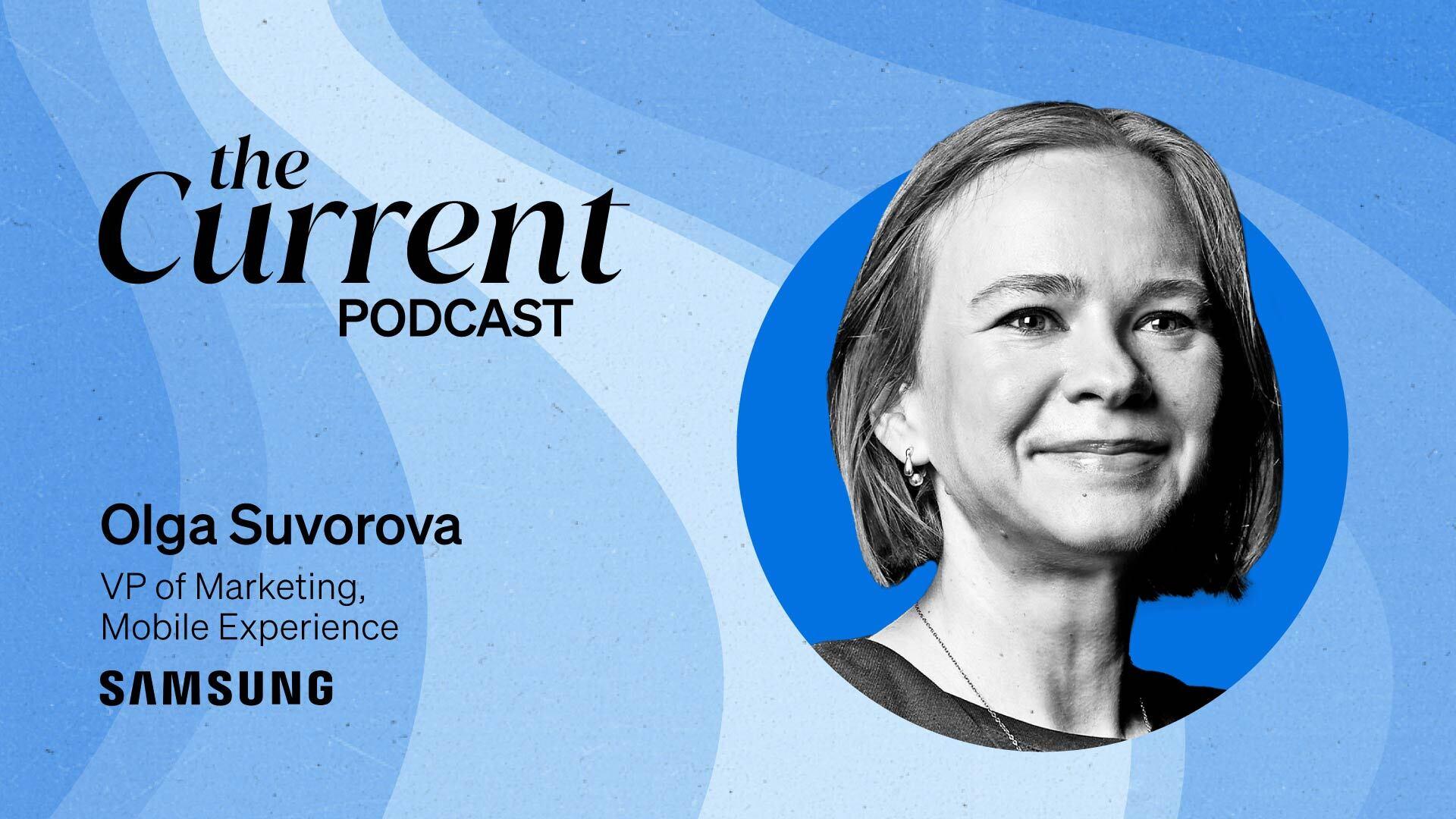 The Current Podcast, Olga Surorova, Vice President Marketing, Mobile Experience, Samsung Electronics America.